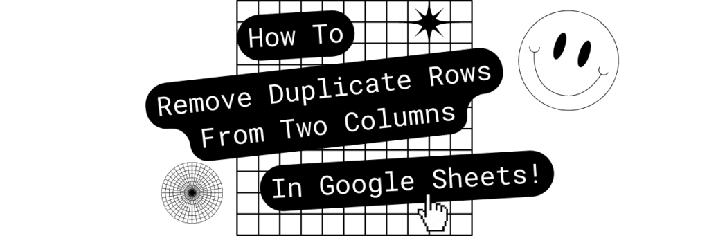 Blog Post Header Graphic With The Text "How To Remove Duplicate Rows From Two Columns in Google Sheets"