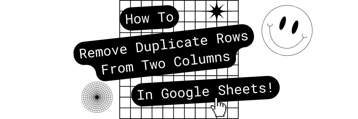 Blog Post Header Graphic With The Text "How To Remove Duplicate Rows From Two Columns in Google Sheets"