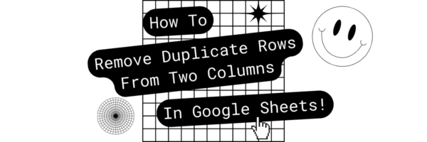 Blog Post Header Graphic With The Text "How To Remove Duplicate Rows From Two Columns in Google Sheets"